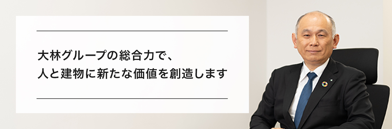 大林グループの総合力で、人と建物に新たな価値を創造します