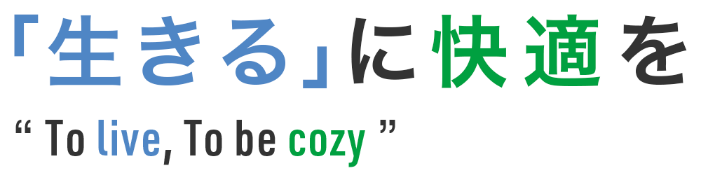 「生きる」に快適を To live, To be cozy